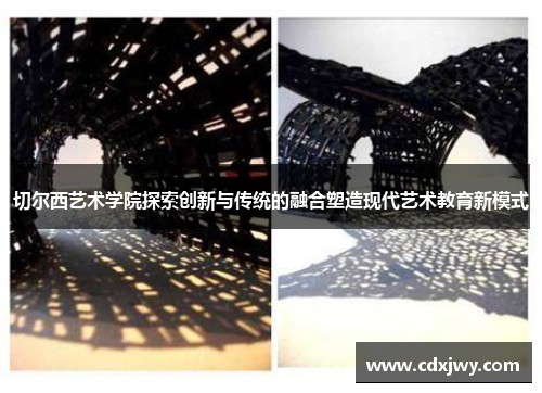 切尔西艺术学院探索创新与传统的融合塑造现代艺术教育新模式