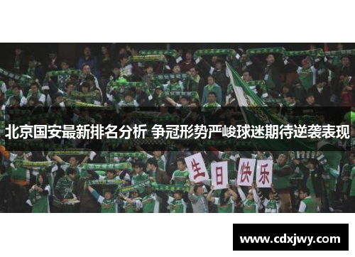 北京国安最新排名分析 争冠形势严峻球迷期待逆袭表现