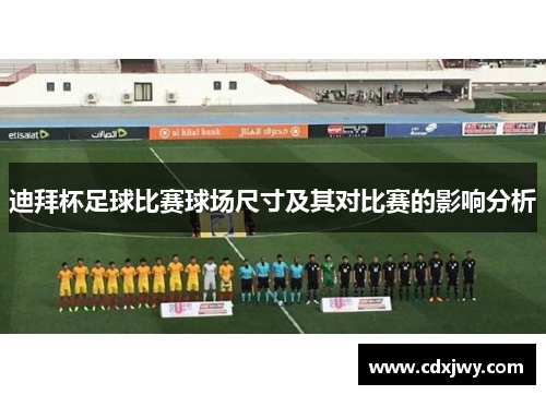 迪拜杯足球比赛球场尺寸及其对比赛的影响分析
