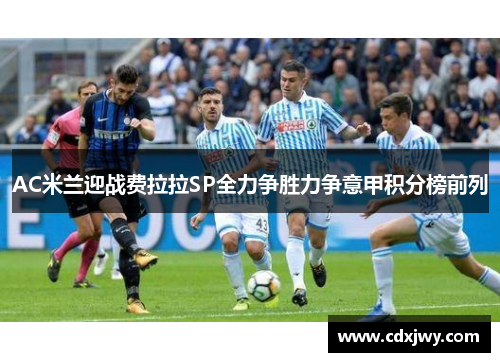 AC米兰迎战费拉拉SP全力争胜力争意甲积分榜前列