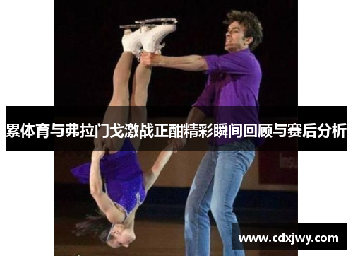 累体育与弗拉门戈激战正酣精彩瞬间回顾与赛后分析