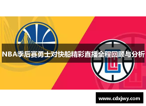 NBA季后赛勇士对快船精彩直播全程回顾与分析